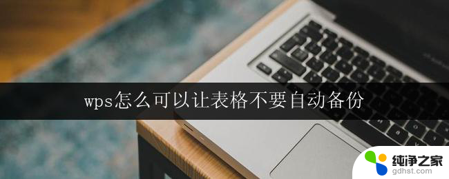 wps怎么可以让表格不要自动备份