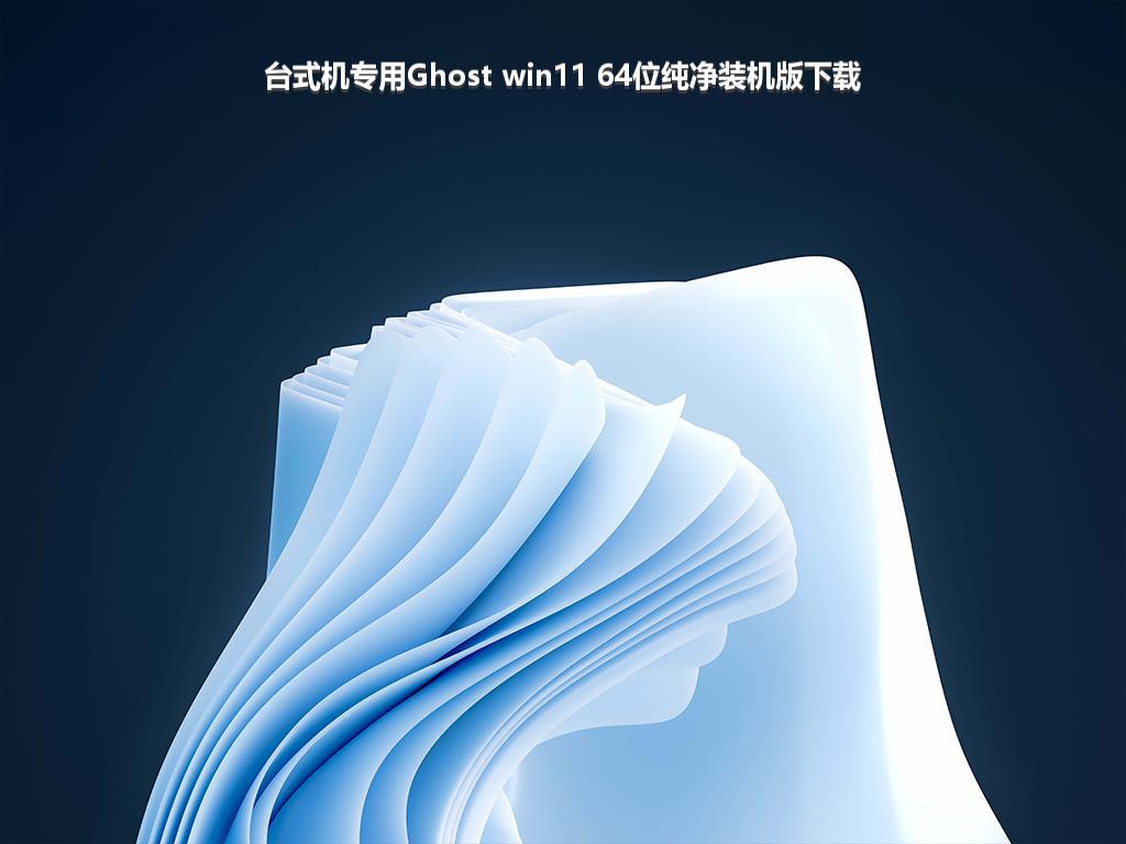 台式机专用Ghost win11 64位纯净装机版下载